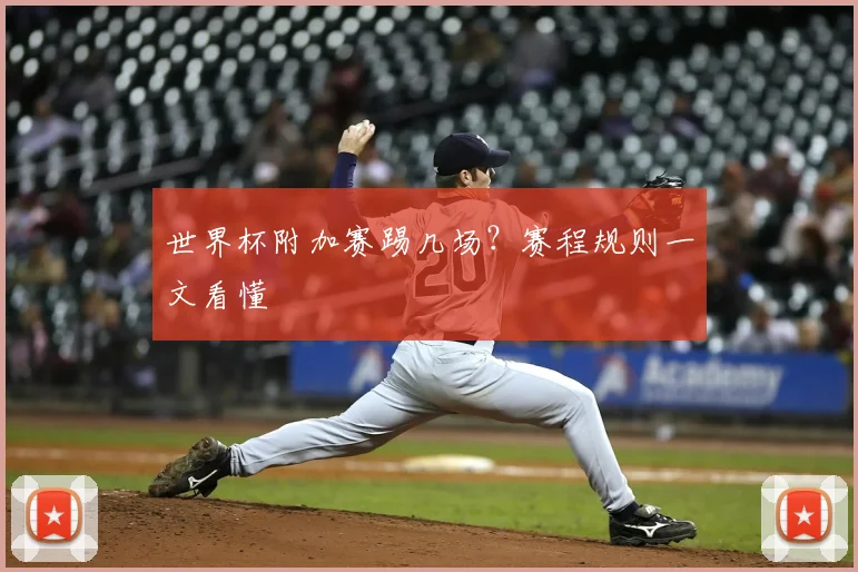 世界杯附加赛踢几场？赛程规则一文看懂