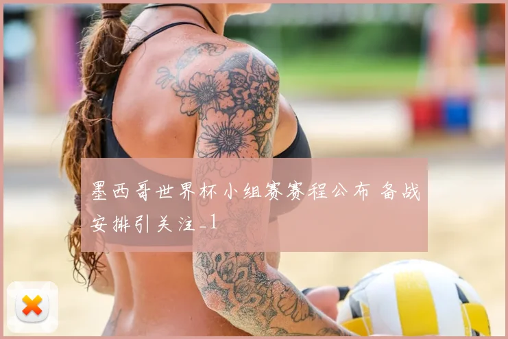 墨西哥世界杯小组赛赛程公布 备战安排引关注_1